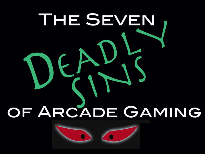 Seven Deadly Sins of Arcade Gaming